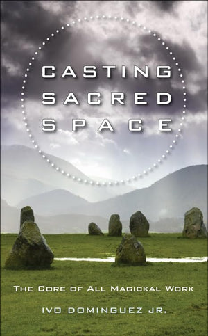 Casting Sacred Space By Ivo Dominguez Jr.