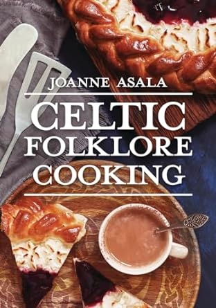 Celtic Folklore Cooking by Joanne Asala