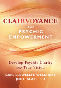 Clairvoyance For Psychic Empowerment by Carl Llewellyn Weschcke and Joe H. Slate PhD