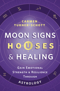 Moon Signs, Houses, and Healing by Carmen Turner-Schott