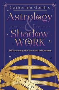 Astrology and Shadow Work by Catherine Gerdes