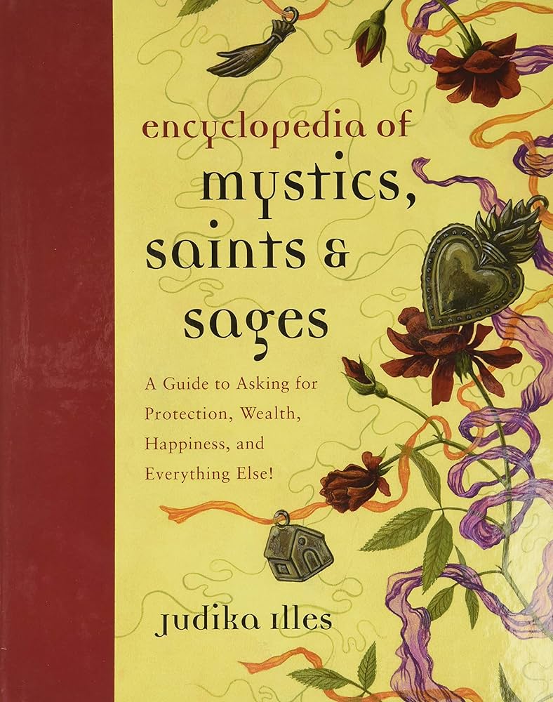 Encyclopedia of Mystics, Saints & Sages by Judika Illes