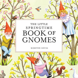 Little Springtime Book of Gnomes by Kirsten Sevig