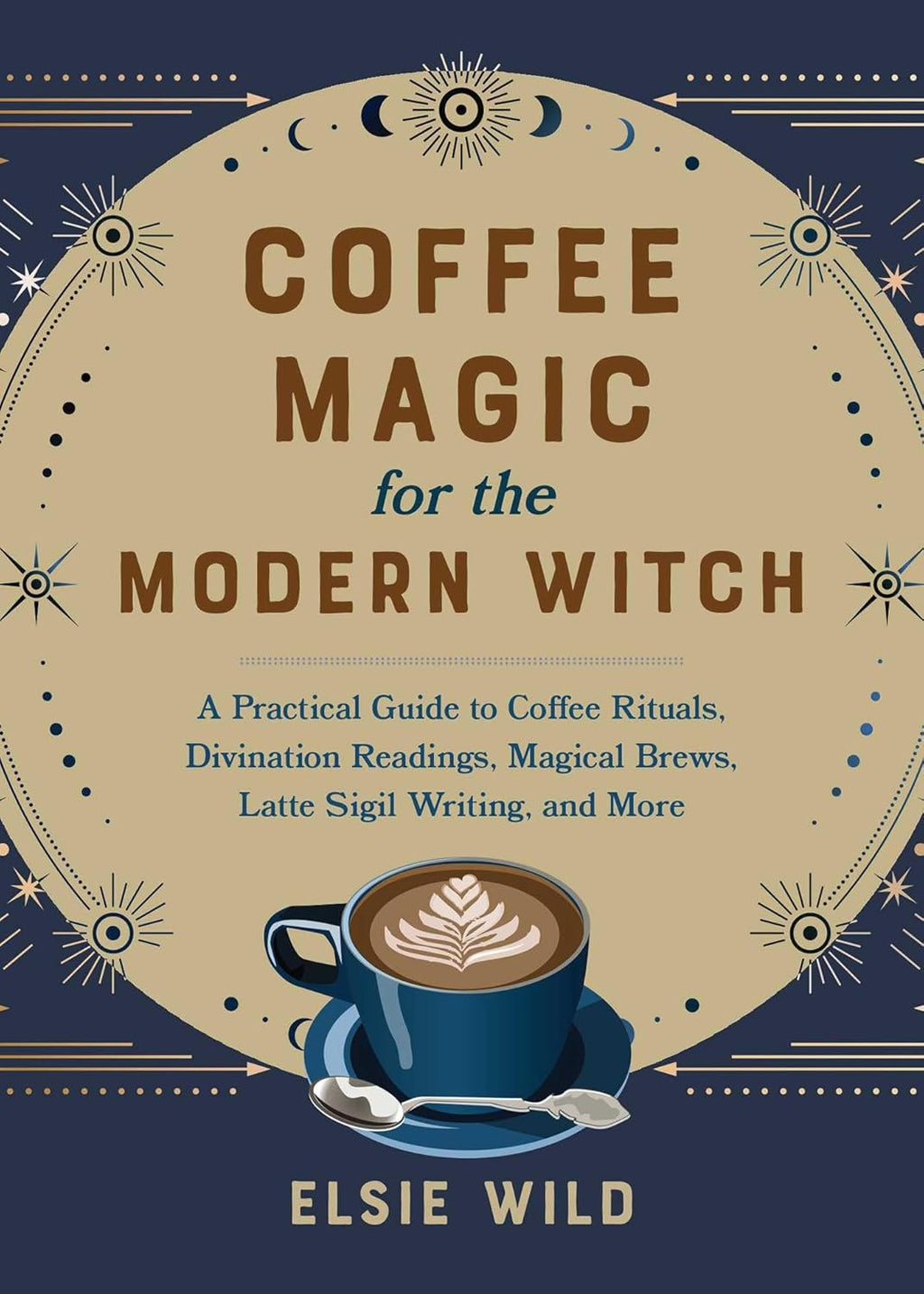 Coffee Magic for the Modern Witch by Elise Wild